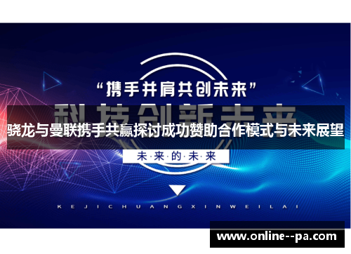 骁龙与曼联携手共赢探讨成功赞助合作模式与未来展望 骁龙与曼联携手共赢探讨成功赞助合作模式与未来展望