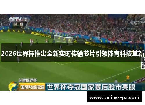 2026世界杯推出全新实时传输芯片引领体育科技革新 2026世界杯推出全新实时传输芯片引领体育科技革新