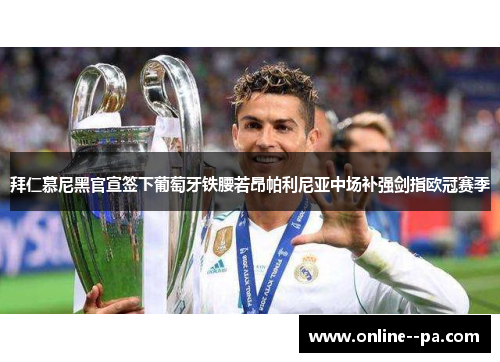 拜仁慕尼黑官宣签下葡萄牙铁腰若昂帕利尼亚中场补强剑指欧冠赛季
