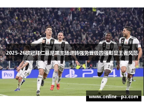 2025-26欧冠拜仁慕尼黑主场逆转强势晋级四强彰显王者风范